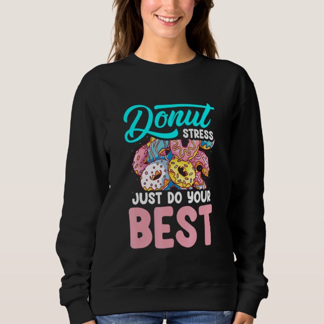 Donut Stress Just Do Your Best Teacher Sweatshirt (Front)