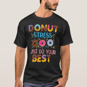Donut Stress Just Do Your Best Teachers Testing D T-Shirt
