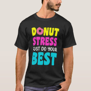 Donut Stress Just Do Your Best Teachers Testing Da T-Shirt