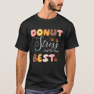 Donut Stress Just Do Your Best Test Day Teacher Fu T-Shirt