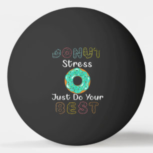 Donut Stress Just Do Your Best Test Day Teacher Ping Pong Ball