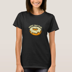 Donut talk to me I Bagel Coffee Pastry  T-Shirt