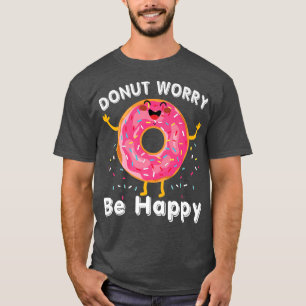 Donut Worry Be Happy Funny Food Pun  T-Shirt