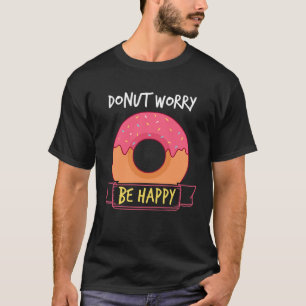 Donut Worry Be Happy Men Women Motivational T-Shirt