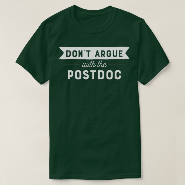 Donx27t Argue With The Postdoc T-Shirt (Design Front)