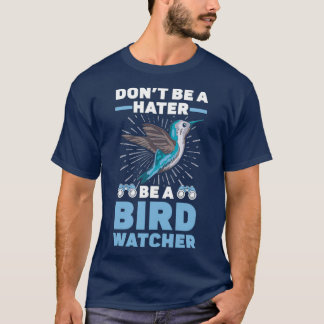 Donx27t Be A Hater Be A Birdwatcher Birding Bird T-Shirt