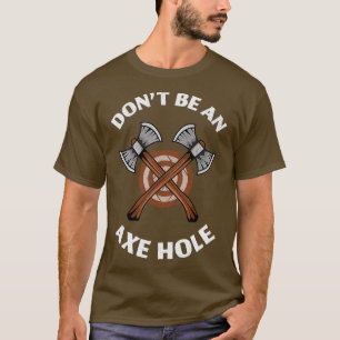 Donx27t be an Axe hole Funny Axethrowing Gift T-Shirt