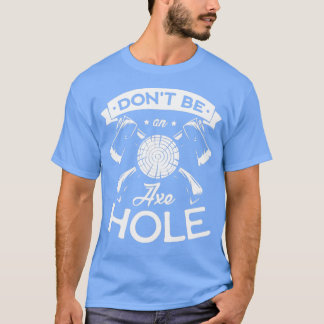 Donx27t be an Axehole Hatchet Funny Axe throwing T-Shirt