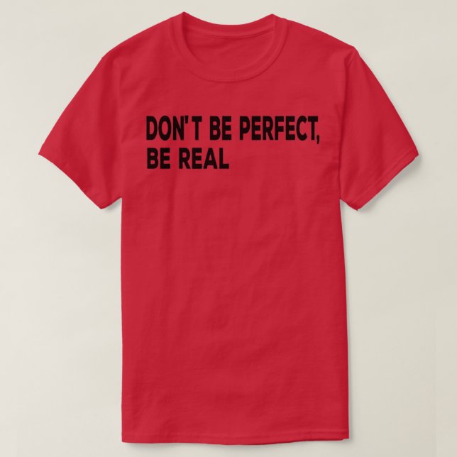 Donx27t Be Perfect Be Real Motivational Quote T-Shirt (Design Front)
