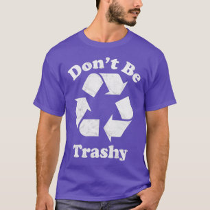 Donx27t be Trashy Recycle Symbol T-Shirt