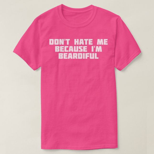 Donx27t Hate Me Because Ix27m Beardiful Face Hair T-Shirt (Design Front)