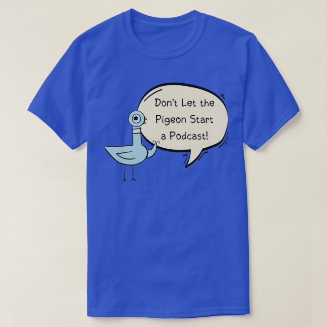 Donx27t Let the Pigeon Start a Podcast T-Shirt (Design Front)