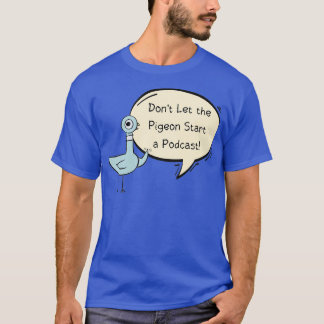 Donx27t Let the Pigeon Start a Podcast T-Shirt