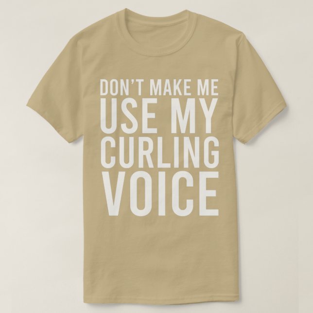 Donx27t Make Me Use My Curling Voice 7 T-Shirt (Design Front)
