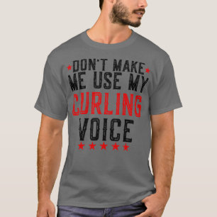 Donx27t Make Me Use My Curling Voice Funny Curling T-Shirt