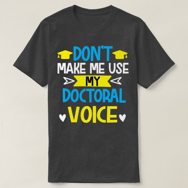 Donx27t make me use my doctoral voice grad student T-Shirt (Design Front)