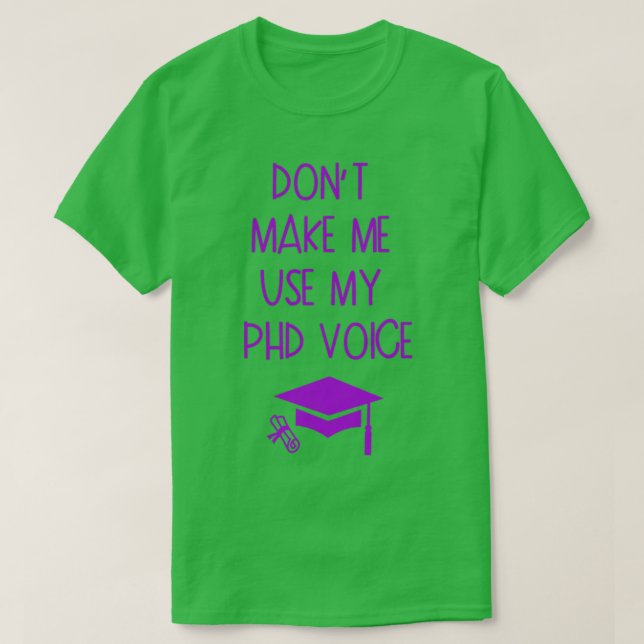 Donx27t Make Me Use My PHD Voice Graduation Gift 5 T-Shirt (Design Front)