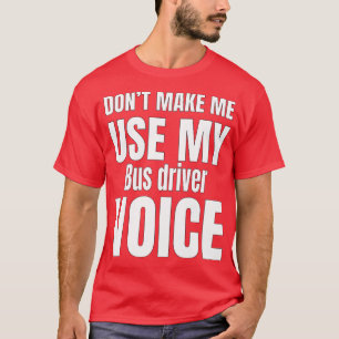 Donx27t Make Me Use My Voice T-Shirt