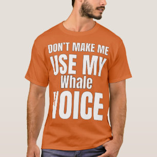 Donx27t Make Me Use My Voice T-Shirt