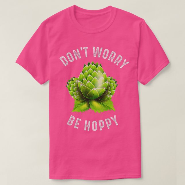 Donx27t Worry Be Hoppy Home Brewing Craft Beer T T-Shirt (Design Front)