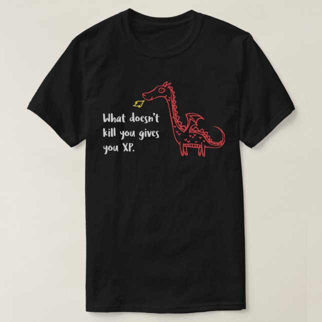 Doodle Dragon What Doesnt Kill You Gives You XP T-Shirt (Design Front)