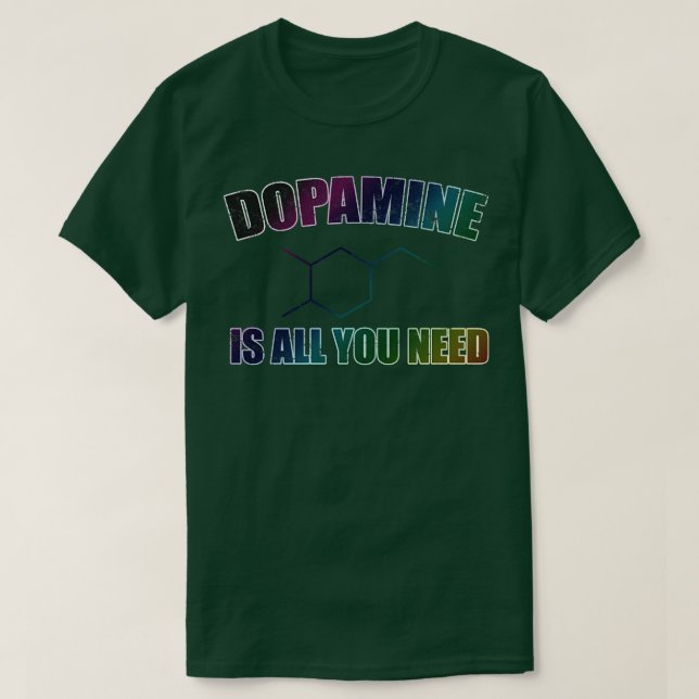 Dopamine Is All You Need T-Shirt (Design Front)