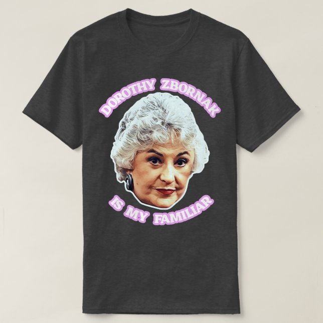 Dorothy Zbornak is My Familiar T-Shirt (Design Front)