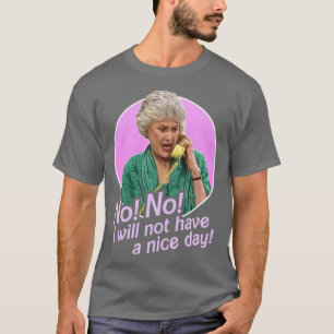 Dorothy Zbornak No I Will Not Have a Nice Day gift T-Shirt