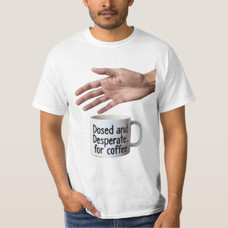 Dosed and Desperate Office Humor Coffee Cup T-Shirt