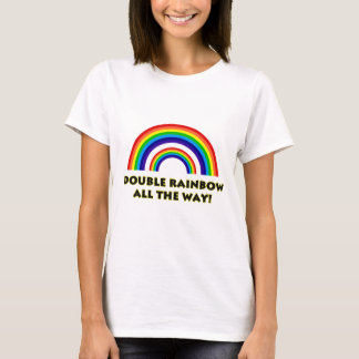 Double Rainbow. ALL THE WAY!! T-Shirt