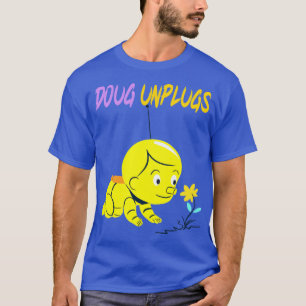 Doug Unplugs Fun shirt of this Wonderful character