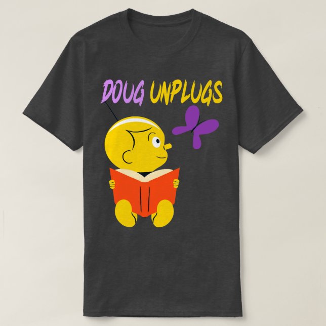 Doug Unplugs Fun shirt of this Wonderful character (Design Front)
