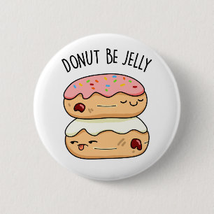 Doughnut Be Jelly Funny Doughnut Pun  6 Cm Round Badge