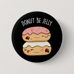 Doughnut Be Jelly Funny Doughnut Pun Dark BG 6 Cm Round Badge
