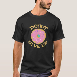 Doughnut Give Up Funny Doughnut Workout Inspiratio T-Shirt