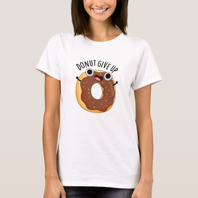 Doughnut Give Up Funny Food Pun  T-Shirt (Front)