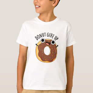Doughnut Give Up Funny Food Pun  T-Shirt