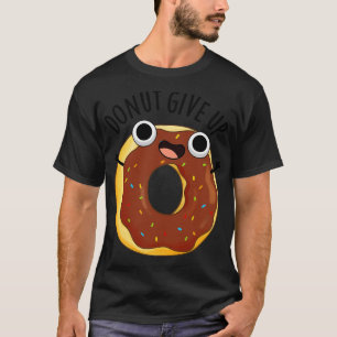 Doughnut Give Up Funny Food Puns 1 T-Shirt