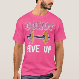 Doughnut Give Up Giving Up Is Not An Option Doughn T-Shirt
