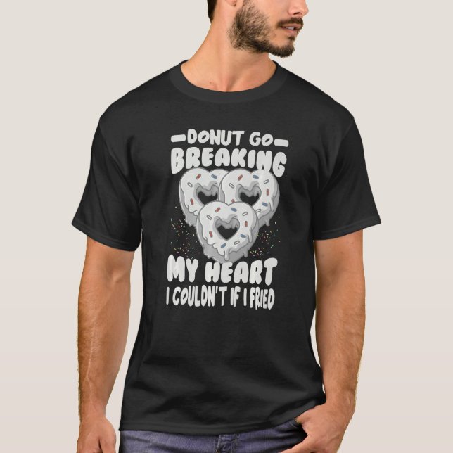 Doughnut Go Breaking My Heart I Couldnu2019t If I  T-Shirt (Front)