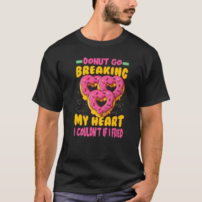 Doughnut Go Breaking My Heart I Couldnu2019t If I  T-Shirt (Front)