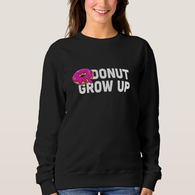 Doughnut Grow Up Doughnut Doughnut Party Sweatshirt (Front)