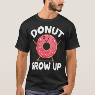 Doughnut Grow Up Doughnut Girl Men Women Doughnu T-Shirt