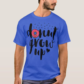 Doughnut Grow Up Funny Girls Women Doughnut Lover T-Shirt