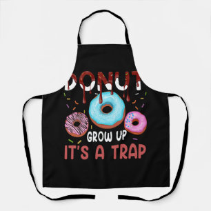 Doughnut Grow Up It's A Trap Funny Doughnuts Lover Apron