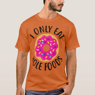 Doughnut I Only Eat Hole Foods T-Shirt