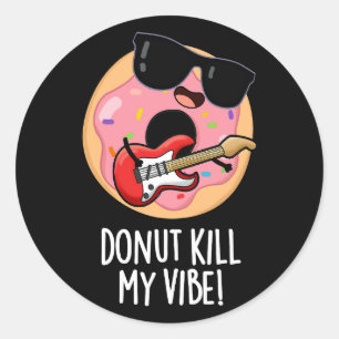 Doughnut Kill My Vibe Funny Food Pun Dark BG Classic Round Sticker