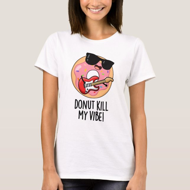Doughnut Kill My Vibe Funny Food Pun  T-Shirt (Front)