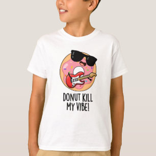 Doughnut Kill My Vibe Funny Food Pun T-Shirt