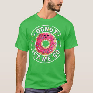 Doughnut Let Me Go Funny Valentines Day Doughnut T-Shirt